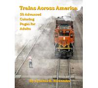 Trains Across America Coloring Book For Adults: 50 Highly Detailed Railroad, Locomotive, Freight Train, Passenger Train, and Rail Yard Coloring Pages ... Page Advanced Coloring Books for Adults)