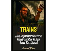 Trains: From Stephenson's Rocket To Industrialization To High Speed Mass Transit