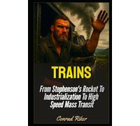 Trains: From Stephenson's Rocket To Industrialization To High Speed Mass Transit (Redpilled Rational (satire))