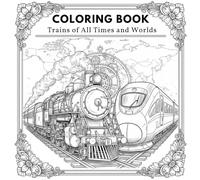 Trains of All Times and Worlds: Color the Rail Legends from Steam to High-Speed!