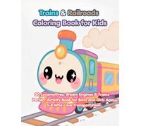 Trains & Railroads Coloring Book for Kids: 30 Locomotives, Steam Engines & Trains - Perfect Activity Book for Boys and Girls Ages 3-8 Who Love Transportation