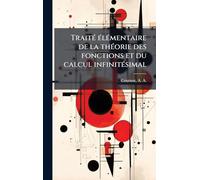 TraitÃ(c) Ã(c)lÃ(c)mentaire de la thÃ(c)orie des fonctions et du calcul infinitÃ(c)simal