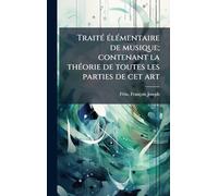 TraitÃ(c) Ã(c)lÃ(c)mentaire de musique; contenant la thÃ(c)orie de toutes les parties de cet art