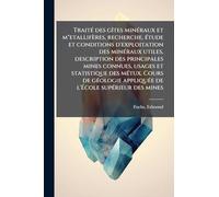 TraitÃ(c) des gÃ(R)tes minÃ(c)raux et m"etallifères, recherche, Ã(c)tude et conditions d'exploitation des minÃ(c)raux utiles, description des ... Cours de gÃ(c)ologie appliquÃ(c)e de l'École