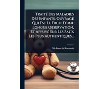 TraitÃ(c) Des Maladies Des Enfants, Ouvrage Qui Est Le Fruit D'une Longue Observation, Et AppuyÃ(c) Sur Les Faits Les Plus Authentiques...