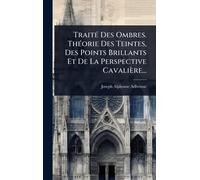 TraitÃ(c) Des Ombres. ThÃ(c)orie Des Teintes, Des Points Brillants Et De La Perspective Cavalière...