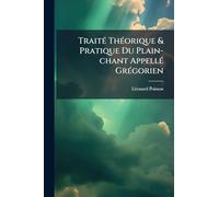 TraitÃ(c) ThÃ(c)orique & Pratique Du Plain-chant AppellÃ(c) GrÃ(c)gorien