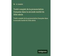 Traité complet de la prononciation française dans la seconde moitié du XIXe siècle: Traité complet de la prononciation française dans la seconde moitié du XIXe siècle
