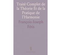 Traité Complet de la Théorie Et de la Pratique de l'Harmonie: Contenant la Doctrine de la Science Et de l'Art