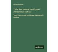 Traité d'astronomie sphérique et d'astronomie pratique: Traité d'astronomie sphérique et d'astronomie pratique