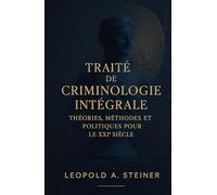 Traité de criminologie intégrale: théories, méthodes et politiques pour le XXIᵉ siècle