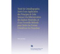 Traité de Cristallographie, Suivi d'une Application des Principes de Cette Science À la Détermination des Espèces Minérales, et d'une Nouvelle Méthode ... les Formes Cristallines En Projection: V. 2