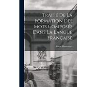 Traité De La Formation Des Mots Composés Dans La Langue Française