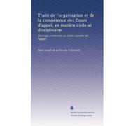 Traité de l'organisation et de la compétence des Cours d'appel, en matière civile et disciplinaire: Ouvrage contenant un traité complet de l'appel: Volume 2