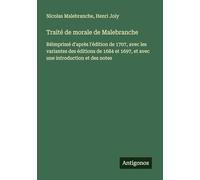 Traité de morale de Malebranche: Réimprimé d'après l'édition de 1707, avec les variantes des éditions de 1684 et 1697, et avec une introduction et des notes