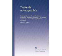 Traité de nomographie: Étude générale de la représentation graphique cotée des équations à un nombre quelconque de variables applications pratiques