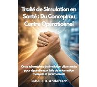Traité de simulation en santé : du concept au centre opérationnel: Onze laboratoires de simulation clés en main pour répondre aux défis de la formation médicale et paramédicale