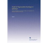 Traité de Trigonométrie Rectiligne et Sphérique: Contenant des Méthodes et des Formules Nouvelles, Avec des Applications À la Plupart des Problêmes de l'astronomie.
