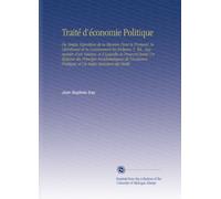Traité d'économie Politique: Ou Simple Exposition de la Manière Dont Se Forment, Se Distribuent et Se Consomment les Richesses 5. Éd., Augmentée d'un ... Politique, et Un Index Raisonné des Matiè