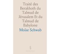 Traité des Berakhoth du Talmud de Jérusalem Et du Talmud de Babylone: Traduit pour la Première Fois en Français