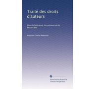 Traité des droits d'auteurs: Dans la littérature, les sciences et les beaux-arts: Volume 1