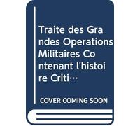Traité des Grandes Opérations Militaires Contenant l'histoire Critique des Campagnes de Frédéric II Comparées À Celles de l'empereur Napoléon: Avec Un ... de l'art de la Guerre V. 7 (French Edition)