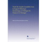 Traité des Impôts Considérés Sous le Rapport Historique Économique et Politique En France et À l'étranger: V. 1
