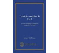 Traité des maladies de l'oeil: qui sont en nombre de cent treize, ausquelles il est suject