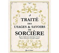 Traité des usages et savoirs de sorcière: Rituels, célébrations, sortilèges, cristaux, plantes, divination, pratiques magiques (Les usages & savoirs de sorciè)
