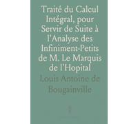 Traité du Calcul Intégral, pour Servir de Suite à l'Analyse des Infiniment-Petits de M. Le Marquis de l'Hopital