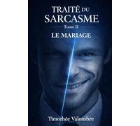 Traité du sarcasme - Tome II: Le mariage : comment organiser la plus belle mise en scène de votre vie