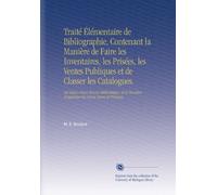 Traité Élémentaire de Bibliographie, Contenant la Manière de Faire les Inventaires, les Prisées, les Ventes Publiques et de Classer les Catalogues.: ... d'apprécier les Livres Rares et Précieux
