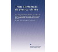 Traite élémentaire de physico-chimie: Ou, Lois générales et théories nouvelles des actions chimiques, à l'usage des chimistes, des biologistes et des élèves des grandes écoles