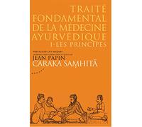 Traité fondamental de la médecine ayurvédique: Tome 1, les principes, Caraka samhitâ