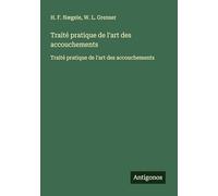 Traité pratique de l'art des accouchements: Traité pratique de l'art des accouchements