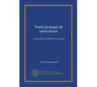 Traité pratique de sylviculture: exploitation forestière et boisement