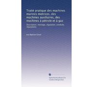 Traité pratique des machines marines motrices, des machines auxiliaires, des machines à pétrole et à gaz: Description, montage, régulation, conduite, réparations: Volume 2