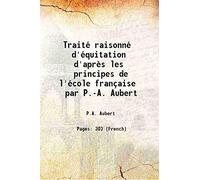 Traité raisonné d'équitation d'après les principes de l'école française par P.-A. Aubert 1836 [Hardcover]