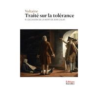 Traité sur la tolérance, à l'occasion de la mort de Jean Calas: Édition annotée incluant une biographie et un contexte historique