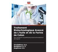 Traitement Biotechnologique Avancé de L'huile et de la Farine de Coton: Pour améliorer la qualité des produits alimentaires et des engrais