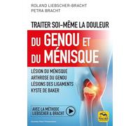 Traiter soi-même la douleur du genou et du ménisque: Lésion du ménisque, arthrose du genou, lésions des ligaments, kyste de Baker