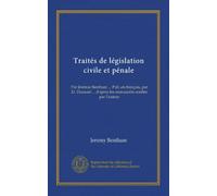 Traités de législation civile et pénale (v.1): Par Jérémie Bentham ... Pub. en françois, par Et. Dumont ... d'après les manuscrits confiés par l'auteur