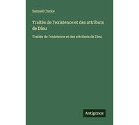 Traités de l'existence et des attributs de Dieu: Traités de l'existence et des attributs de Dieu