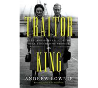 Traitor King: The Scandalous Exile of the Duke & Duchess of Windsor