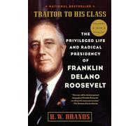 Traitor to His Class: The Privileged Life and Radical Presidency of Franklin Delano Roosevelt