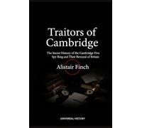 Traitors of Cambridge: The Secret History of the Cambridge Five Spy Ring and Their Betrayal of Britain