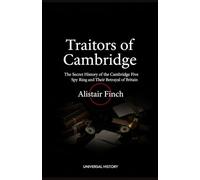 Traitors of Cambridge: The Secret History of the Cambridge Five Spy Ring and Their Betrayal of Britain