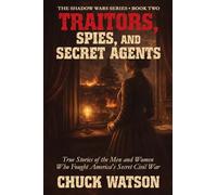 Traitors, Spies, and Secret Agents: True Stories of the Men and Women Who Fought America's Secret Civil War: 2 (Shadow Wars)
