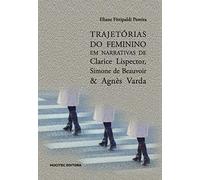 Trajetórias Do Feminino Em Narrativas De Clarice Lispector, Simone De Beauvoir & Agnès Varda