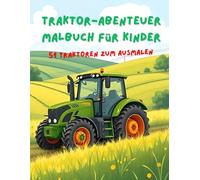 Traktor-Abenteuer Malbuch für Kinder 51 Traktoren zum Ausmalen (Das große Traktorenbuch für Kinder)